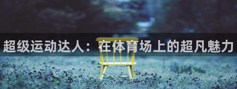 bbin视讯游戏官网：超级运动达人：在体育场上的超凡魅力