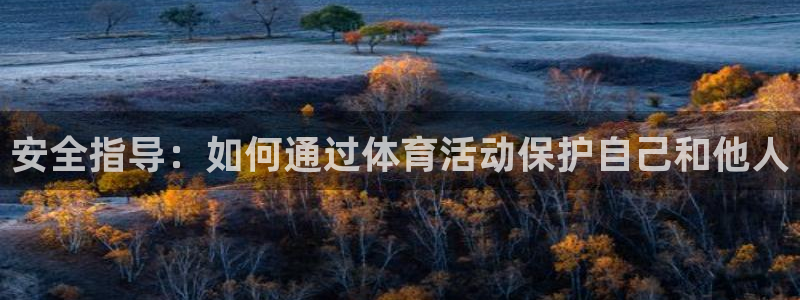 bbin视讯游戏官网：安全指导：如何通过体育活动保护自己和他人