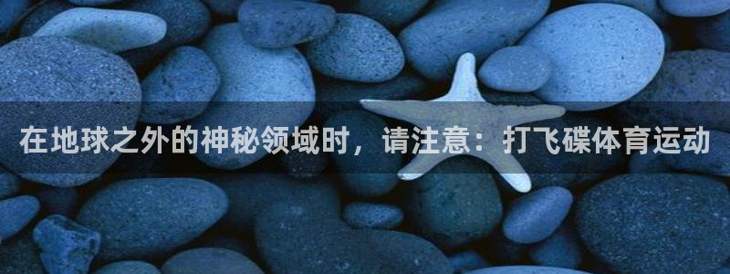 bbin视讯游戏平台：在地球之外的神秘领域时，请注意：打飞碟体育运动
